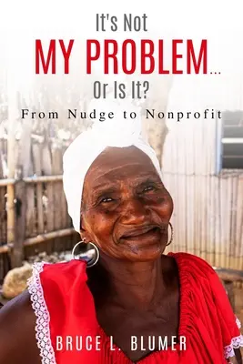 It's Not My Problem...Or Is It?: From Nudge to Nonprofit (No es mi problema... ¿o sí?) - It's Not My Problem...Or Is It?: From Nudge to Nonprofit