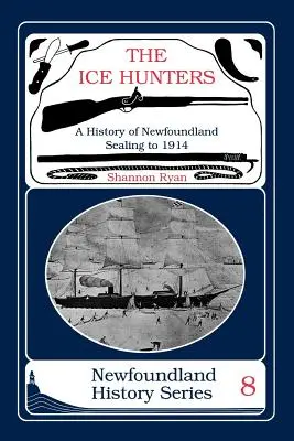 Los cazadores de hielo: Una historia del sellado de Terranova 1914 - The Ice Hunters: A History of Newfoundland Sealing 1914