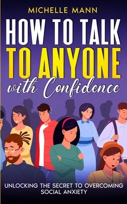 Cómo hablar con cualquiera con confianza: El secreto para superar la ansiedad social - How to Talk to Anyone with Confidence: Unlocking the Secret to Overcoming Social Anxiety
