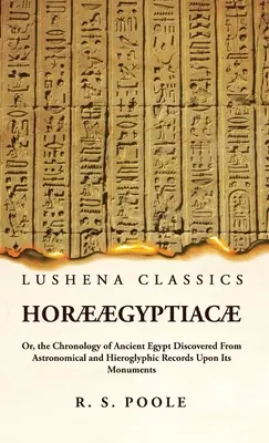 Hor gyptiac Or, the Chronology of Ancient Egypt Discovered From Astronomical and Hieroglyphic Records Upon Its Monuments (Hor gyptiac o la cronología del antiguo Egipto descubierta a partir de los registros astronómicos y jeroglíficos de sus monumentos) - Hor gyptiac Or, the Chronology of Ancient Egypt Discovered From Astronomical and Hieroglyphic Records Upon Its Monuments