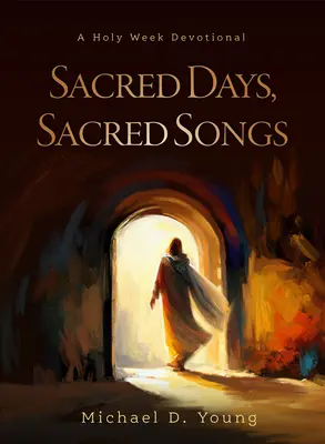 Días sagrados, cantos sagrados: Un devocionario de Semana Santa - Sacred Days, Sacred Songs: A Holy Week Devotional