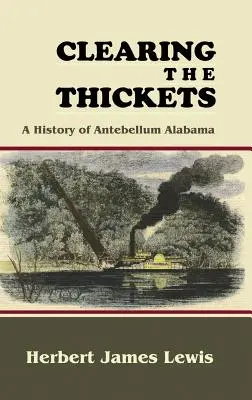 Clearing the Thickets: Historia de Alabama antebellum - Clearing the Thickets: A History of Antebellum Alabama