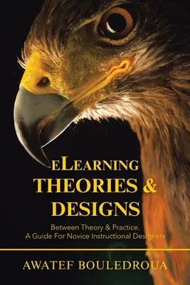 Teorías y diseños de aprendizaje electrónico: Entre la teoría y la práctica. Guía para diseñadores instruccionales noveles - Elearning Theories & Designs: Between Theory & Practice. a Guide for Novice Instructional Designers