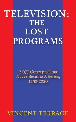 Televisión: The Lost Programs 2,077 Concepts That Never Became a Series, 1920-1950 (tapa dura) - Television: The Lost Programs 2,077 Concepts That Never Became a Series, 1920-1950 (hardback)