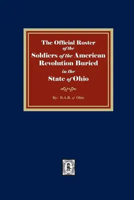 La Lista Oficial de los Soldados de la Revolución Americana Enterrados en el Estado de Ohio - The Official Roster of the Soldiers of the American Revolution Buried in the State of Ohio