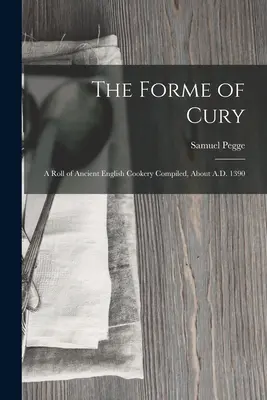 La Forma de Cury: Un rollo de la antigua cocina inglesa compilado alrededor de 1390 d.C. - The Forme of Cury: A Roll of Ancient English Cookery Compiled, about A.D. 1390