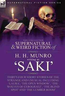The Collected Supernatural and Weird Fiction of H. H. Munro (Saki): Treinta y cuatro relatos breves de lo extraño e insólito, entre ellos 