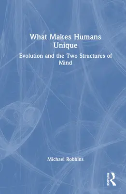 Lo que hace únicos a los humanos: La evolución y las dos estructuras de la mente - What Makes Humans Unique: Evolution and the Two Structures of Mind