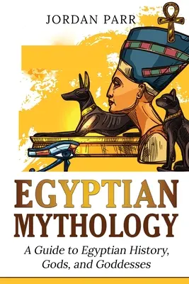 Mitología egipcia: Guía de la historia, los dioses y las diosas de Egipto - Egyptian Mythology: A Guide to Egyptian History, Gods, and Goddesses