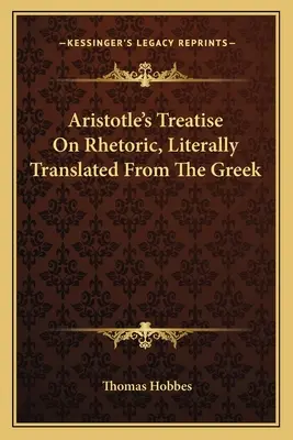 Tratado de retórica de Aristóteles, traducido literalmente del griego - Aristotle's Treatise On Rhetoric, Literally Translated From The Greek