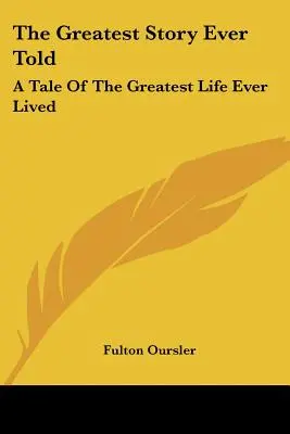 La historia más grande jamás contada: Una historia de la vida más grande jamás vivida - The Greatest Story Ever Told: A Tale Of The Greatest Life Ever Lived