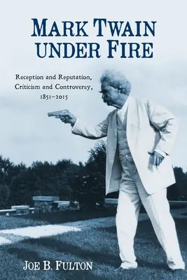Mark Twain bajo fuego: Recepción y reputación, crítica y controversia, 1851-2015 - Mark Twain Under Fire: Reception and Reputation, Criticism and Controversy, 1851-2015