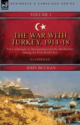 La guerra con Turquía, 1914-18----Volumen 1: las campañas en Mesopotamia y los Dardanelos durante la Primera Guerra Mundial - The War with Turkey, 1914-18----Volume 1: the Campaigns in Mesopotamia and the Dardanelles During the First World War