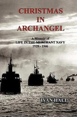 Navidad en Arcángel: Memorias de la vida en la Marina Mercante 1939 - 1946 - Christmas in Archangel: A Memoir of Life in the Merchant Navy 1939 - 1946