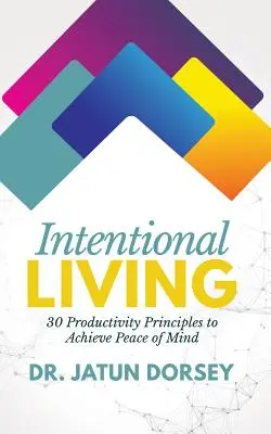 Vivir con intención: 30 principios de productividad para lograr la paz mental - Intentional Living: 30 Productivity Principles to Achieve Peace of Mind