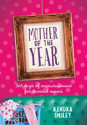 La madre del año: 365 días de ánimo para madres entregadas - Mother of the Year: 365 Days of Encouragement for Devoted Moms