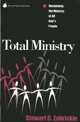 Ministerio total: Reclamando el ministerio de todo el pueblo de Dios - Total Ministry: Reclaiming the Ministry of All of God's People