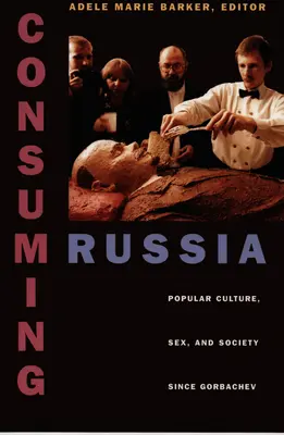 Consumir Rusia: Cultura popular, sexo y sociedad desde Gorbachov - Consuming Russia: Popular Culture, Sex, and Society Since Gorbachev