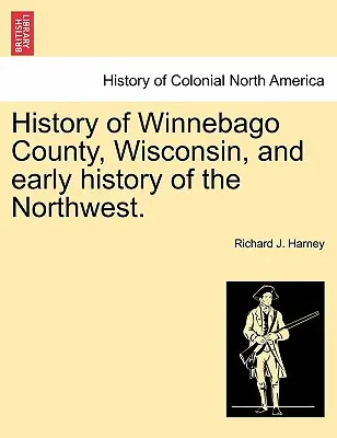 Historia del condado de Winnebago, Wisconsin, e Historia temprana del Noroeste. - History of Winnebago County, Wisconsin, and Early History of the Northwest.