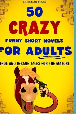 50 Novelas Cortas Locamente Divertidas para Adultos: Cuentos Verdaderos y Locos para Adultos - 50 Crazy Funny Short Novels for Adults: True and Insane Tales for the Mature