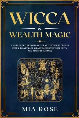 Wicca y Magia de la Riqueza: Una Guía para el Practicante Solitario incluye Pasos para Atraer Riqueza, Crear Prosperidad y Manifestar Dinero - Wicca & Wealth Magic: A Guide for the Solitary Practitioner includes Steps to Attract Wealth, Create Prosperity and Manifest Money