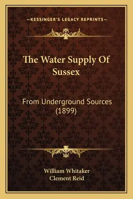 El suministro de agua de Sussex: De Fuentes Subterráneas (1899) - The Water Supply Of Sussex: From Underground Sources (1899)