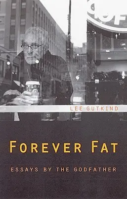 Forever Fat: Ensayos del Padrino - Forever Fat: Essays by the Godfather