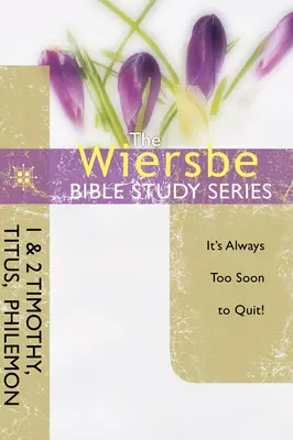 Serie de Estudios Bíblicos Wiersbe: 1 y 2 Timoteo, Tito, Filemón: Siempre es demasiado pronto para renunciar - The Wiersbe Bible Study Series: 1 & 2 Timothy, Titus, Philemon: It's Always Too Soon to Quit