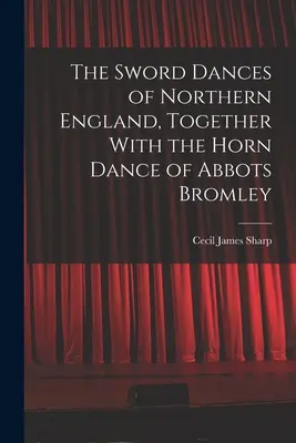 The Sword Dances of Northern England, Together With the Horn Dance of Abbots Bromley (Las danzas de espadas del norte de Inglaterra, junto con la danza del cuerno de Abbots Bromley) - The Sword Dances of Northern England, Together With the Horn Dance of Abbots Bromley