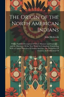 El origen de los indios norteamericanos: Con una fiel descripción de sus usos y costumbres... y el descubrimiento del Nuevo Mundo por Colón. - The Origin of the North American Indians: With a Faithful Description Of Their Manners and Customs ... and the Discovery Of the New World by Columbus.