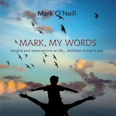 Mark, Mis palabras: Reflexiones y observaciones sobre la vida... y cómo vivirla bien - Mark, My Words: Insights and Observations on life... and how to live it well