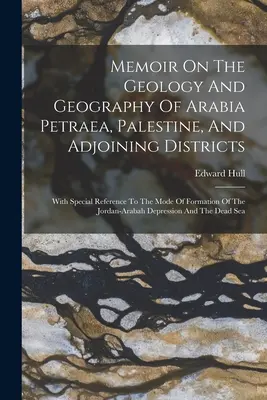 Memorias sobre geología y geografía de Arabia Petraea, Palestina y distritos adyacentes: Con especial referencia al modo de formación del Jordán. - Memoir On The Geology And Geography Of Arabia Petraea, Palestine, And Adjoining Districts: With Special Reference To The Mode Of Formation Of The Jord