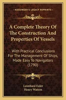 Teoría completa de la construcción y propiedades de los buques: Con Conclusiones Prácticas Para El Manejo De Los Barcos, Facilitadas A Los Navegantes (1790) - A Complete Theory Of The Construction And Properties Of Vessels: With Practical Conclusions For The Management Of Ships, Made Easy To Navigators (1790