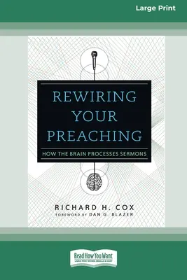 Recableando su predicación: Cómo el cerebro procesa los sermones [Standard Large Print 16 Pt Edition]. - Rewiring Your Preaching: How the Brain Processes Sermons [Standard Large Print 16 Pt Edition]