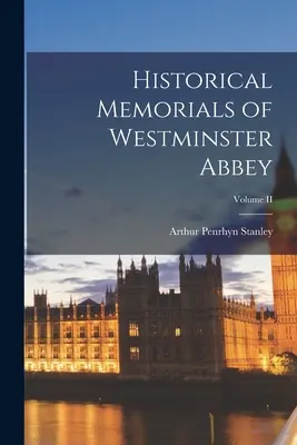 Memorias históricas de la Abadía de Westminster; Volumen II - Historical Memorials of Westminster Abbey; Volume II