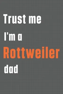 Confía en mí soy un papá Rottweiler Para perros Rottweiler - Trust me I'm a Rottweiler dad: For Rottweiler Dog Dad