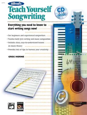 Alfred's Teach Yourself Songwriting: Todo lo que necesitas saber para empezar a componer canciones, Libro y CD [Con CD]. - Alfred's Teach Yourself Songwriting: Everything You Need to Know to Start Writing Songs Now!, Book & CD [With CD]