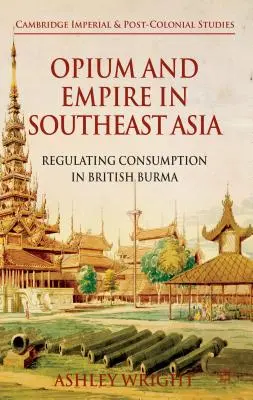 Opio e Imperio en el Sudeste Asiático: La regulación del consumo en la Birmania británica - Opium and Empire in Southeast Asia: Regulating Consumption in British Burma