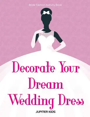 Decora el vestido de novia de tus sueños Libro de actividades de moda para novias - Decorate Your Dream Wedding Dress Bride Fashion Activity Book