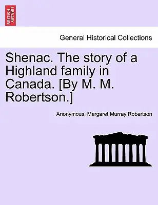 Shenac. la historia de una familia de las Highlands en Canadá. [Por M. M. Robertson]. - Shenac. the Story of a Highland Family in Canada. [By M. M. Robertson.]