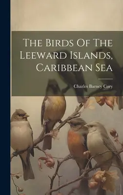 Las aves de las islas de Sotavento, Mar Caribe - The Birds Of The Leeward Islands, Caribbean Sea