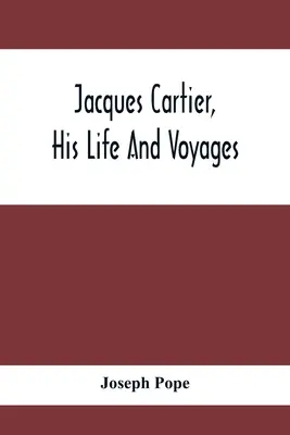 Jacques Cartier, su vida y sus viajes - Jacques Cartier, His Life And Voyages