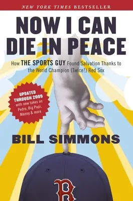 Ahora puedo morir en paz: Cómo el deportista encontró la salvación gracias a los Red Sox, campeones del mundo (¡dos veces!) - Now I Can Die in Peace: How The Sports Guy Found Salvation Thanks to the World Champion (Twice!) Red Sox