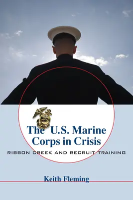 El Cuerpo de Marines de Estados Unidos en crisis: Ribbon Creek y el entrenamiento de reclutas - The U.S. Marine Corps in Crisis: Ribbon Creek and Recruit Training
