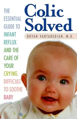 Cólicos resueltos: La guía esencial para el reflujo infantil y el cuidado de su bebé llorón y difícil de calmar - Colic Solved: The Essential Guide to Infant Reflux and the Care of Your Crying, Difficult-to- Soothe Baby