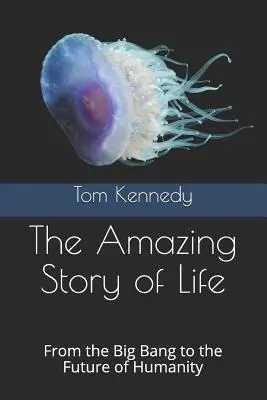 La asombrosa historia de la vida: Del Big Bang al futuro de la humanidad - The Amazing Story of Life: From the Big Bang to the Future of Humanity