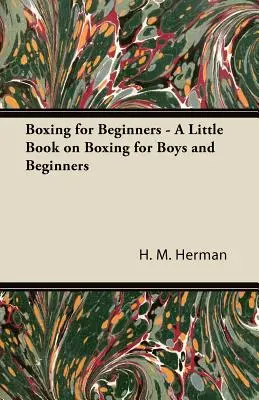 Boxeo para principiantes - Un pequeño libro de boxeo para niños y principiantes - Boxing for Beginners - A Little Book on Boxing for Boys and Beginners