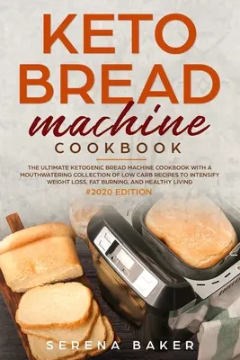 Keto Bread Machine Cookbook #2020: El último libro de cocina cetogénica máquina de pan con una deliciosa colección de recetas bajas en carbohidratos para intensificar Weig - Keto Bread Machine Cookbook #2020: The Ultimate Ketogenic Bread Machine Cookbook With a Mouthwatering Collection of Low Carb Recipes to Intensify Weig