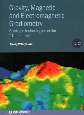 Gradiometría gravitatoria, magnética y electromagnética (Segunda edición): Tecnologías estratégicas en el siglo XXI - Gravity, Magnetic and Electromagnetic Gradiometry (Second Edition): Strategic technologies in the 21st century