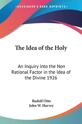 La idea de lo sagrado: Una investigación sobre el factor no racional en la idea de lo divino 1926 - The Idea of the Holy: An Inquiry into the Non Rational Factor in the Idea of the Divine 1926